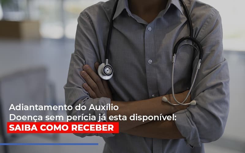 Adiantamento do Auxílio Doença sem perícia já esta disponível: Saiba como receber