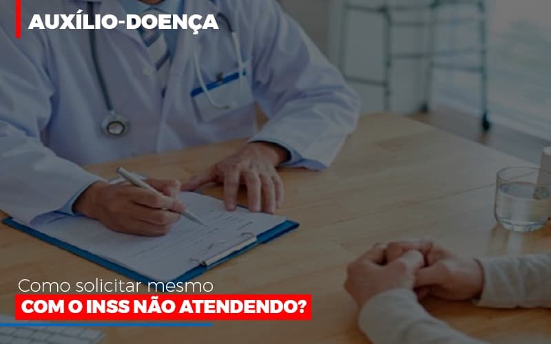 Auxílio-doença: Como solicitar mesmo com o INSS não atendendo?