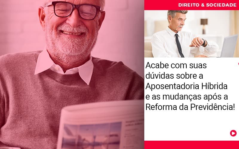 Acabe Com Suas Duvidas Sobre A Aposentadoria Hibrida E As Mudancas Apos A Reforma Da Previdencia - Abrir Empresa Simples