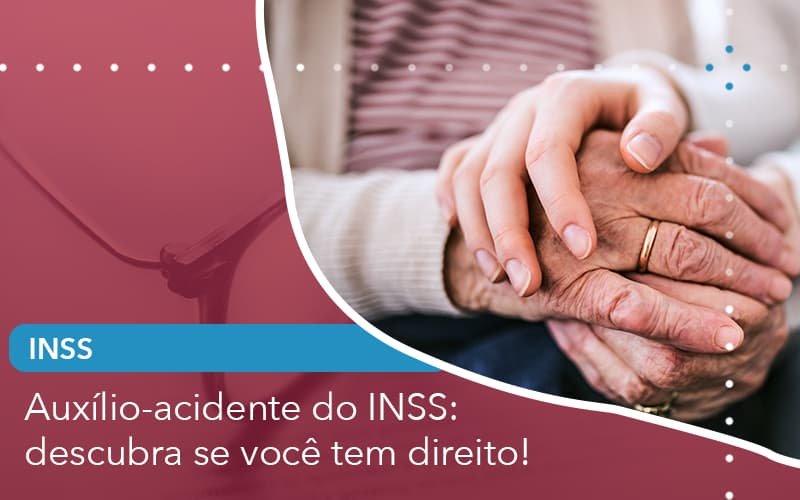 Auxílio-acidente do INSS: descubra se você tem direito!