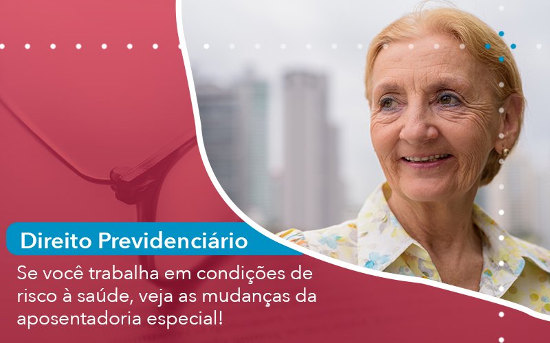 Se você trabalha em condições de risco à saúde, veja as mudanças da aposentadoria especial!