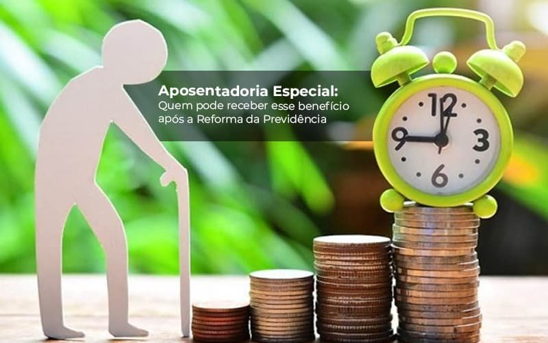 Aposentadoria Especial: Quem pode receber esse benefício após a Reforma da Previdência