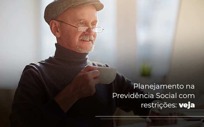 Planejamento na Previdência Social com restrições: veja