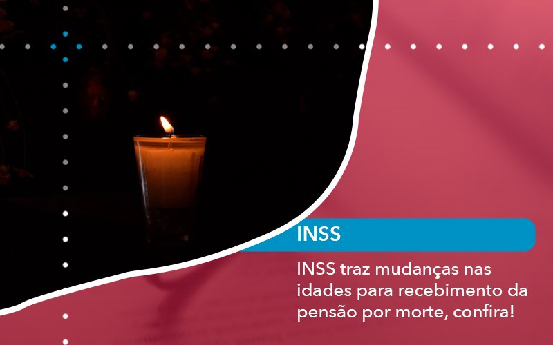 INSS traz mudanças nas idades para recebimento da pensão por morte, confira!