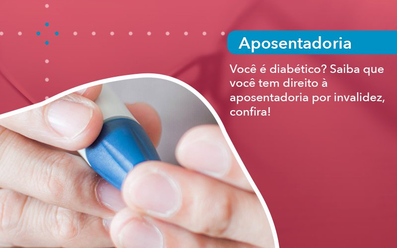 Você é diabético? Saiba que você tem direito à aposentadoria por invalidez, confira!