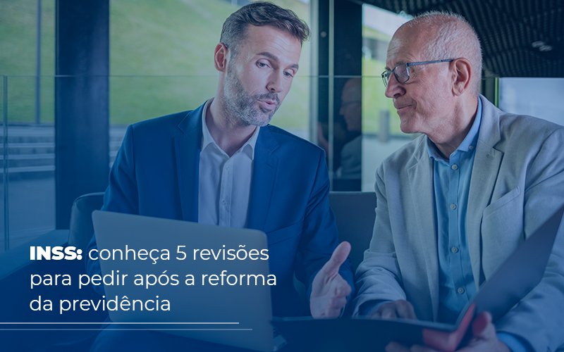 INSS: conheça 5 revisões para pedir após a reforma da previdência