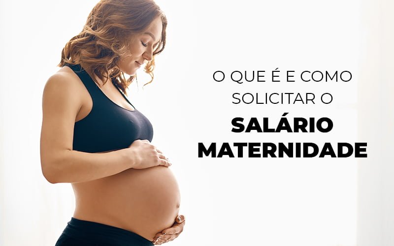O Que E E Como Solicitar O Salario Maternidade Post (1) - Menezes Bonato Advogados Associados