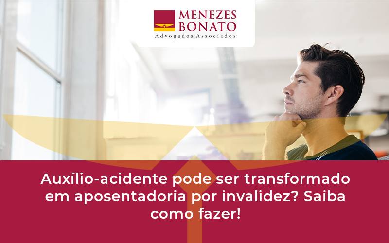 Auxílio-acidente pode ser transformado em aposentadoria por invalidez? Saiba como fazer!