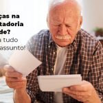 Houve Mudancas Na Aposentadoria Por Idade Entenda Tudo Sobre O Assunto Blog - Menezes Bonato Advogados Associados