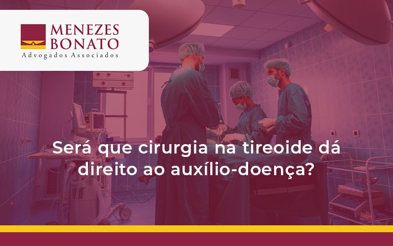 Será que cirurgia na tireoide dá direito ao auxílio-doença?