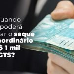Ate Quando Voce Podera Realizar O Saque Extraordinario De 1 Mil Do Fgts Blog - Menezes Bonato Advogados Associados