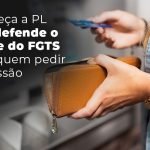 Conheca A Pl Que Defende O Saque Do Fgts Para Quem Pedir Demissao Blog - Menezes Bonato Advogados Associados